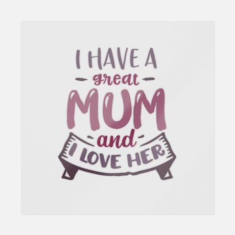 I Have A Great Mum And I Love Her - Ninja Transfers