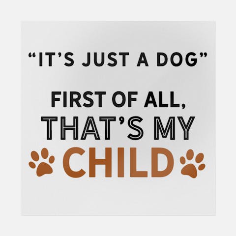It's Just a Dog First Of All, That's My Child - Ninja Transfers