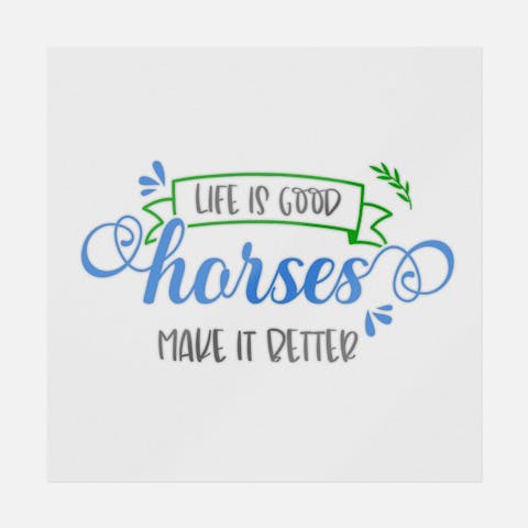 Life Is Good, Horses Make It Better - Ninja Transfers