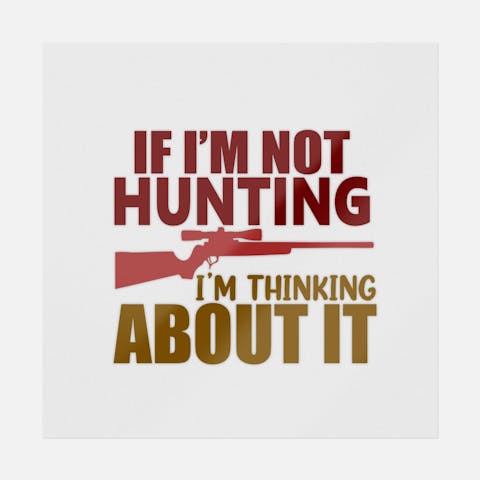 If I'm Not Hunting I'm Thinking About It