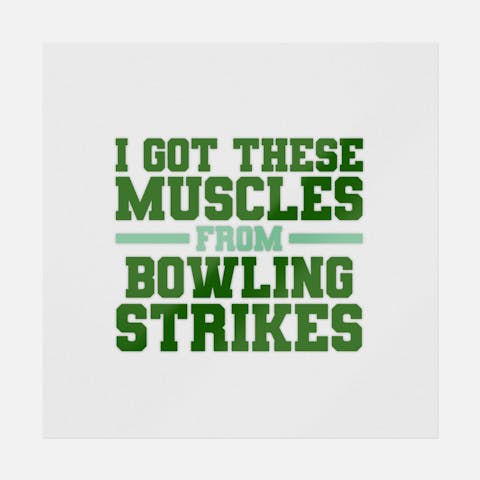 I Got These Muscles From Bowling Strikes