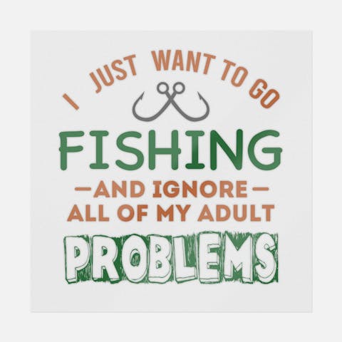 I Just Want To Go Fishing And Ignore My Adult Problems