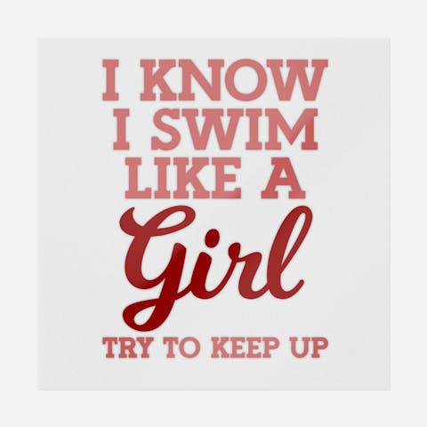 I Know I Swim Like A Girl