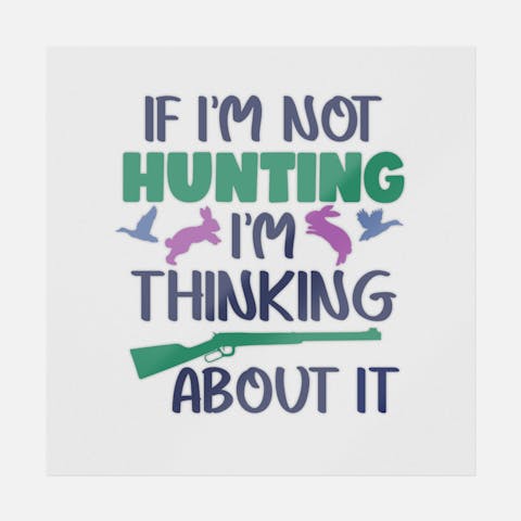 If I'm Not Hunting I'm Thinking About It