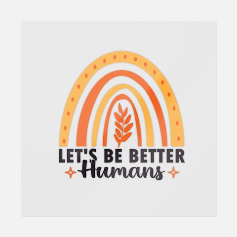 Let's Be Better Humans