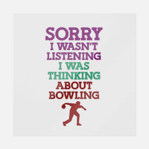 Sorry I Wasn't Listening Bowling