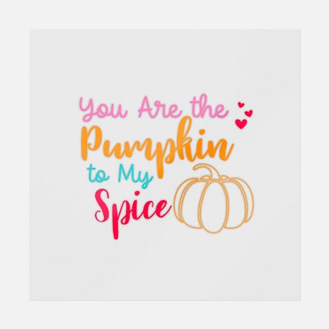 You Are The Pumpkin To My Spice