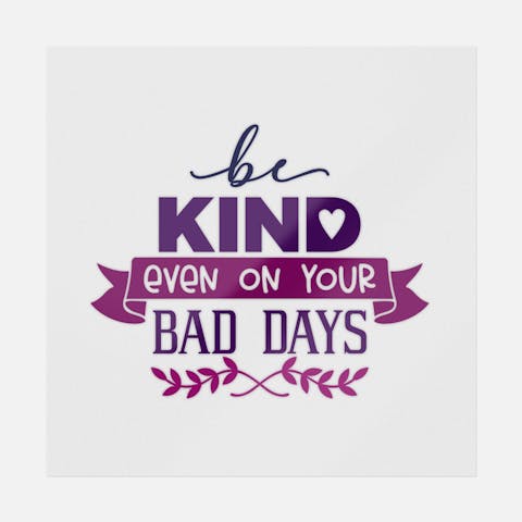 Be Kind Even On Your Bad Days Transfer - Ninja Transfers