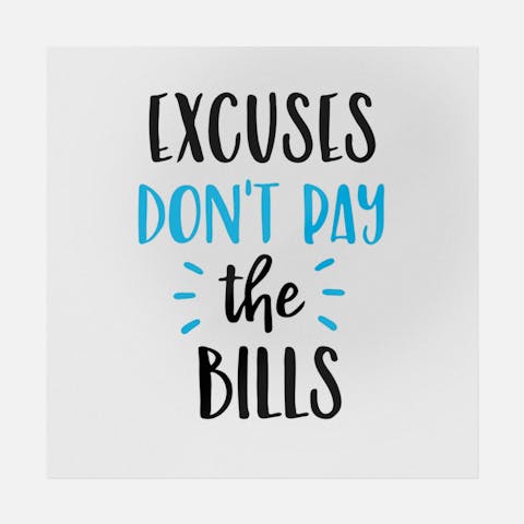 Excuses Don't Pay The Bills - Ninja Transfers