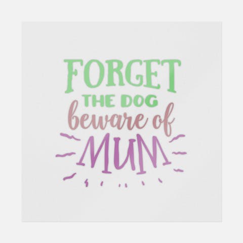 Forget The Dog Beware Of Mum - Ninja Transfers