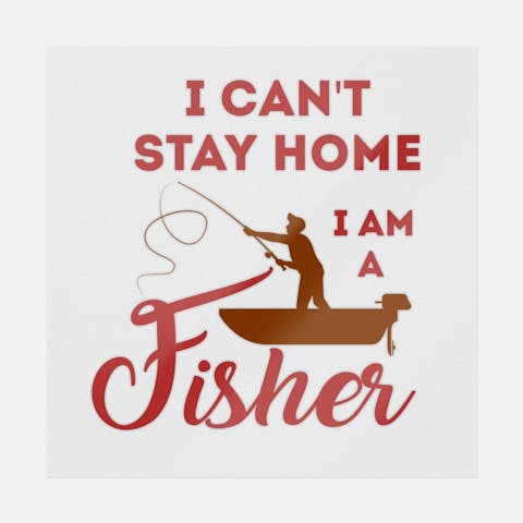 I Can't Stay Home I Am Fisher - Ninja Transfers
