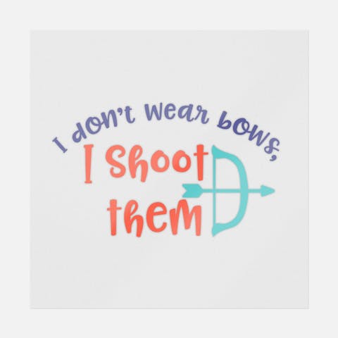I Don't Wear Bows I Shoot Them - Ninja Transfers