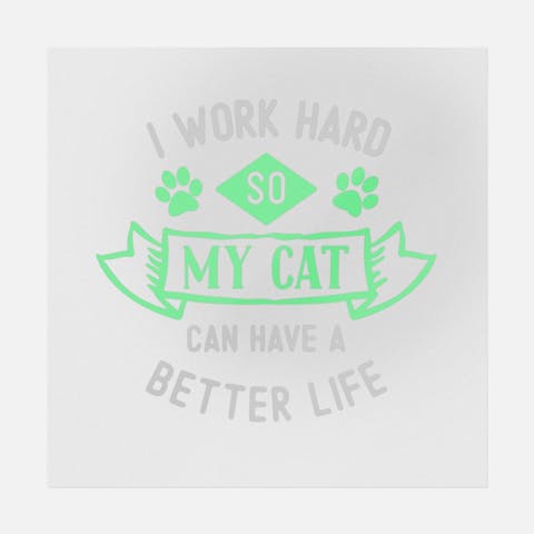 I Work Hard So My Cat Can Have A Better Life - Ninja Transfers