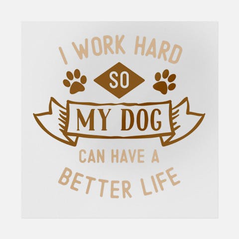 I Work Hard So My Dog Can Have A Better Life - Ninja Transfers