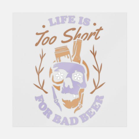 Life Is Too Short For Bad Beer - Ninja Transfers