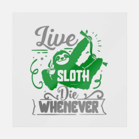 Live Sloth Die Whenever - Ninja Transfers