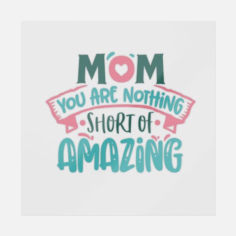Mom You Are Nothing Short For Amazing - Ninja Transfers