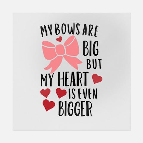 My Bows Are Big But My Heart Is Even Bigger - Ninja Transfers