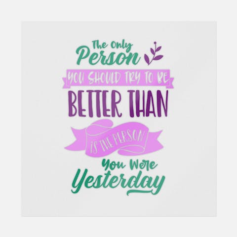 The Only Person You Should Try To Be Better Than Is The Person You Were Yesterday - Ninja Transfers
