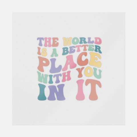 The World Is A Better Place With You In It Colored - Ninja Transfers